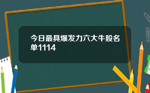 今日最具爆发力六大牛股名单1114