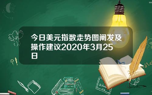 今日美元指数走势图阐发及操作建议2020年3月25日