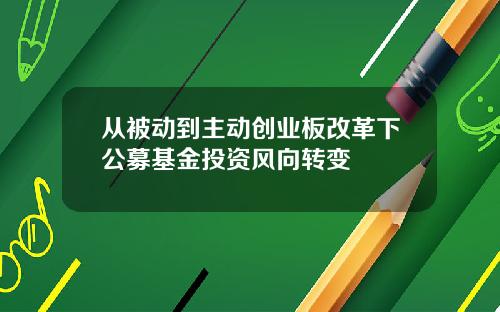 从被动到主动创业板改革下公募基金投资风向转变