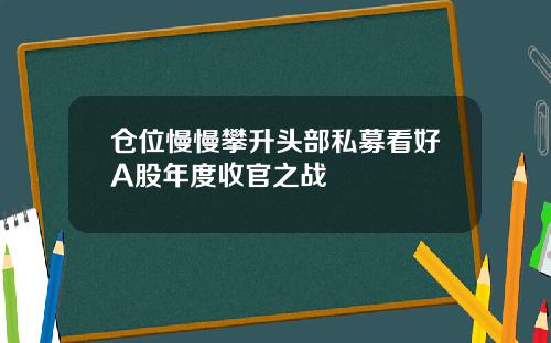 仓位慢慢攀升头部私募看好A股年度收官之战