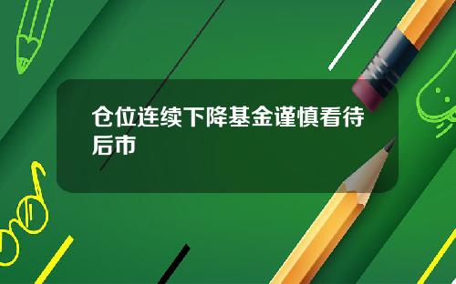 仓位连续下降基金谨慎看待后市
