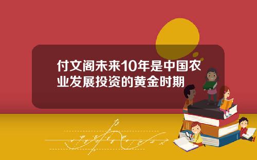 付文阁未来10年是中国农业发展投资的黄金时期