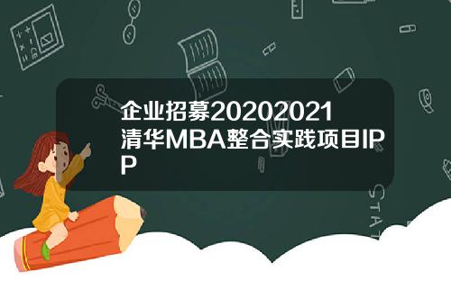 企业招募20202021清华MBA整合实践项目IPP