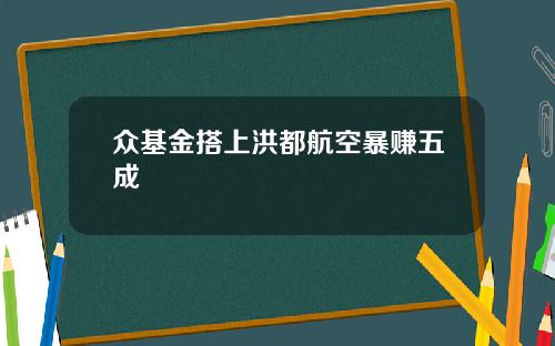 众基金搭上洪都航空暴赚五成