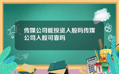 传媒公司能投资入股吗传媒公司入股可靠吗