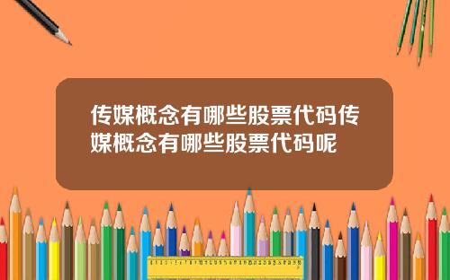 传媒概念有哪些股票代码传媒概念有哪些股票代码呢