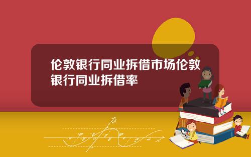 伦敦银行同业拆借市场伦敦银行同业拆借率