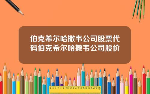 伯克希尔哈撒韦公司股票代码伯克希尔哈撒韦公司股价