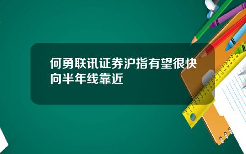 何勇联讯证券沪指有望很快向半年线靠近