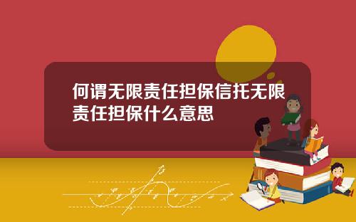 何谓无限责任担保信托无限责任担保什么意思