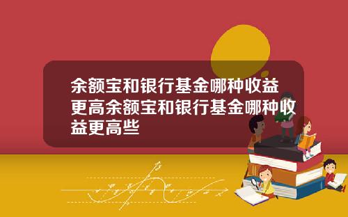 余额宝和银行基金哪种收益更高余额宝和银行基金哪种收益更高些