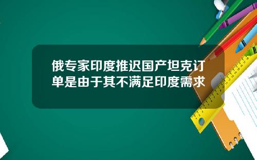 俄专家印度推迟国产坦克订单是由于其不满足印度需求