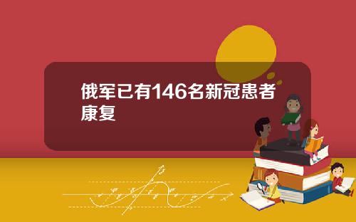 俄军已有146名新冠患者康复