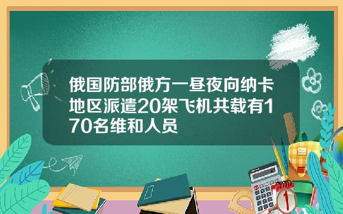 俄国防部俄方一昼夜向纳卡地区派遣20架飞机共载有170名维和人员
