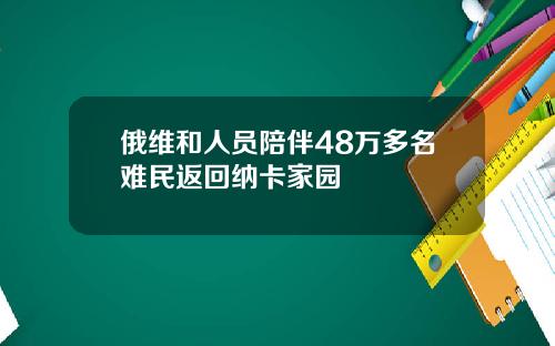 俄维和人员陪伴48万多名难民返回纳卡家园