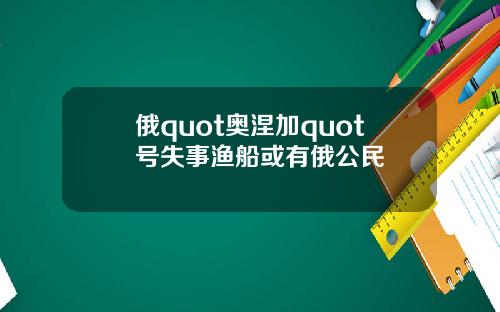俄quot奥涅加quot号失事渔船或有俄公民