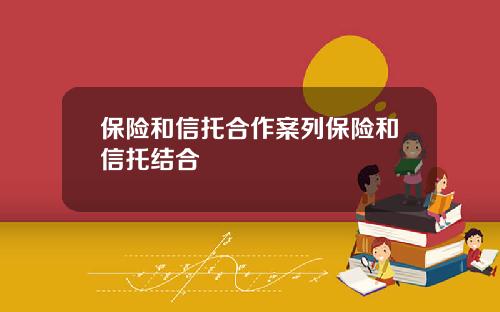 保险和信托合作案列保险和信托结合
