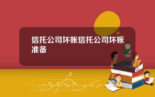 信托公司坏账信托公司坏账准备