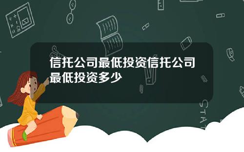 信托公司最低投资信托公司最低投资多少