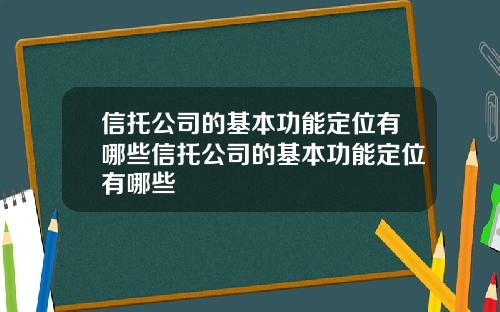 信托公司的基本功能定位有哪些信托公司的基本功能定位有哪些