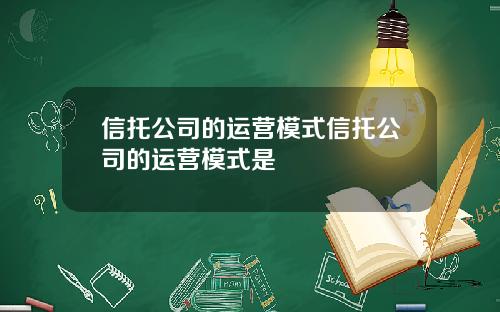 信托公司的运营模式信托公司的运营模式是