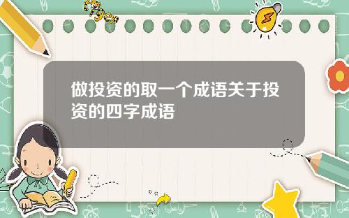 做投资的取一个成语关于投资的四字成语