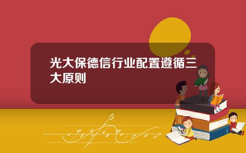 光大保德信行业配置遵循三大原则