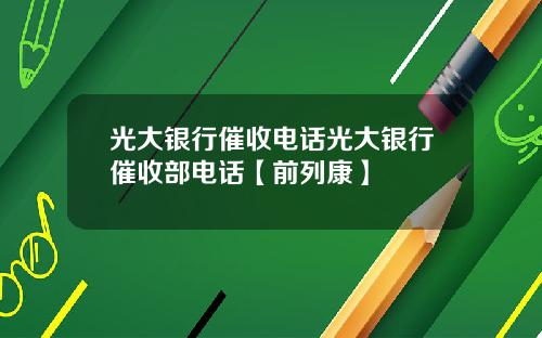 光大银行催收电话光大银行催收部电话【前列康】