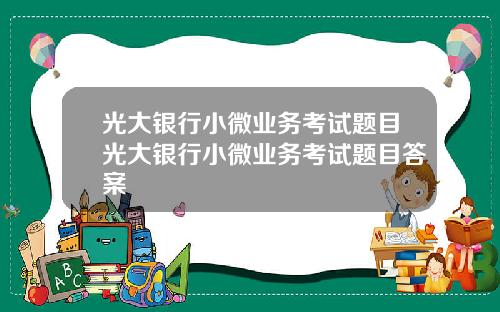 光大银行小微业务考试题目光大银行小微业务考试题目答案