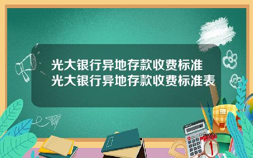 光大银行异地存款收费标准光大银行异地存款收费标准表