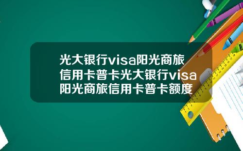 光大银行visa阳光商旅信用卡普卡光大银行visa阳光商旅信用卡普卡额度