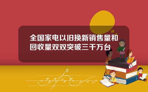 全国家电以旧换新销售量和回收量双双突破三千万台