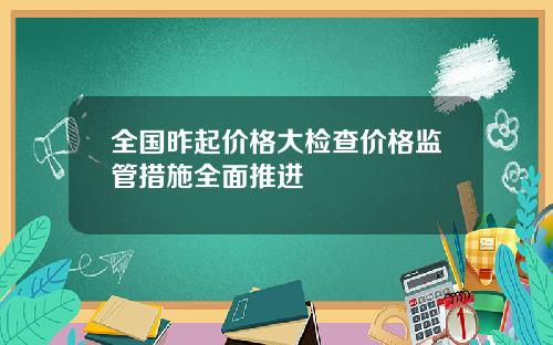 全国昨起价格大检查价格监管措施全面推进