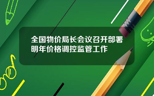 全国物价局长会议召开部署明年价格调控监管工作