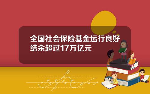 全国社会保险基金运行良好结余超过17万亿元