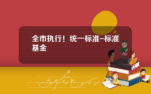全市执行！统一标准-标准基金