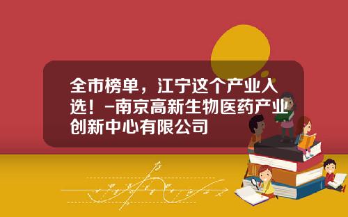 全市榜单，江宁这个产业入选！-南京高新生物医药产业创新中心有限公司