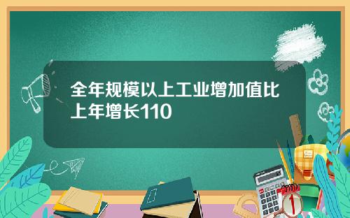 全年规模以上工业增加值比上年增长110