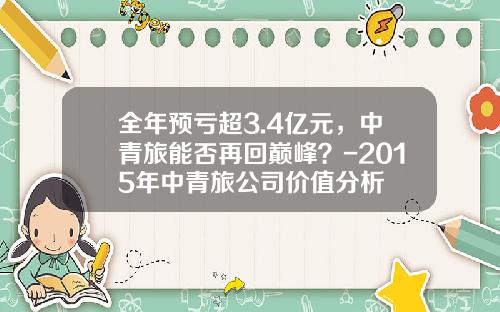 全年预亏超3.4亿元，中青旅能否再回巅峰？-2015年中青旅公司价值分析