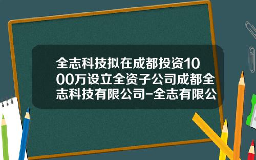 全志科技拟在成都投资1000万设立全资子公司成都全志科技有限公司-全志有限公司