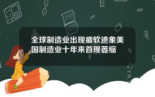 全球制造业出现疲软迹象美国制造业十年来首现萎缩