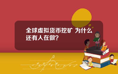 全球虚拟货币挖矿 为什么还有人在做？