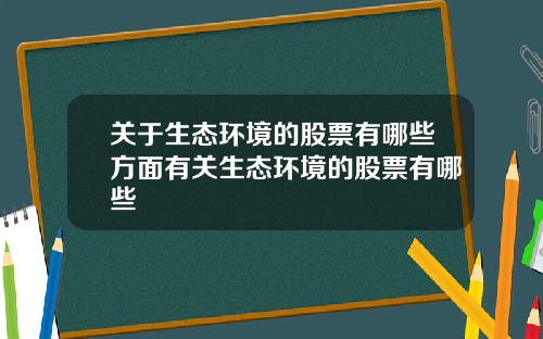 关于生态环境的股票有哪些方面有关生态环境的股票有哪些