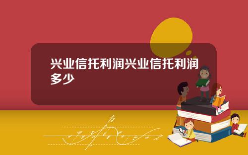 兴业信托利润兴业信托利润多少