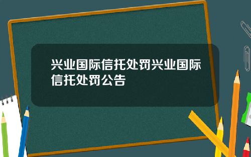 兴业国际信托处罚兴业国际信托处罚公告