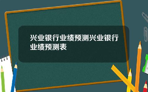 兴业银行业绩预测兴业银行业绩预测表