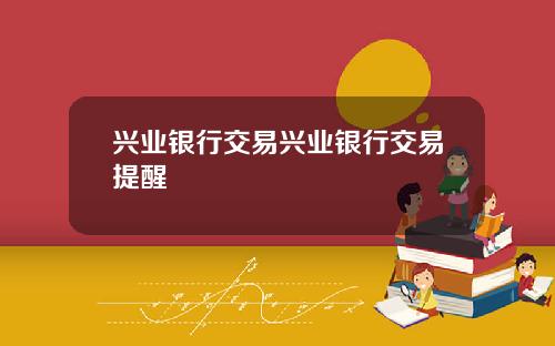 兴业银行交易兴业银行交易提醒