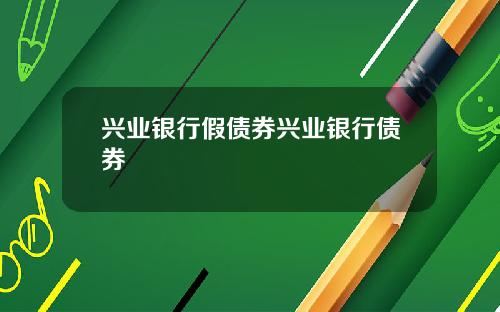 兴业银行假债券兴业银行债券