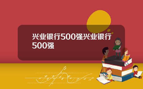 兴业银行500强兴业银行500强