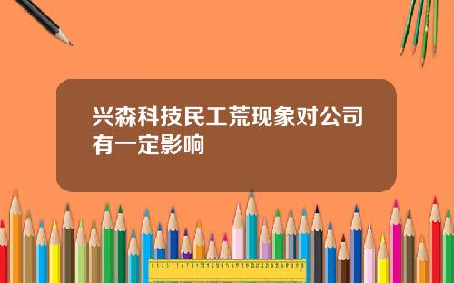 兴森科技民工荒现象对公司有一定影响